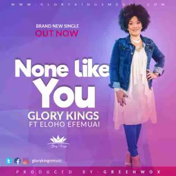 GLORY KINGS - NONE LIKE YOU (FT. ELOHO EFEMUAI)